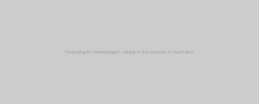 Financing for Unemployed – Apply in five minutes or much less